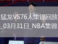 03月31日NBA常规赛 猛龙 - 76人 精彩镜头