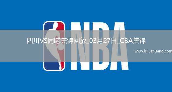 03月27日CBA常规赛 四川 - 同曦 精彩镜头